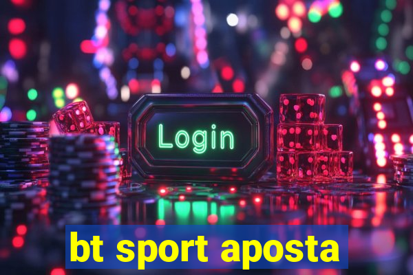 bt sport aposta